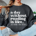 A Day Without Reading is Like...Just Kidding I have no Idea Book Lover Sweatshirt