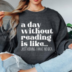 A Day Without Reading is Like...Just Kidding I have no Idea Book Lover Sweatshirt