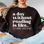 A Day Without Reading is Like...Just Kidding I have no Idea Book Lover Sweatshirt