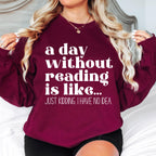 A Day Without Reading is Like...Just Kidding I have no Idea Book Lover Sweatshirt