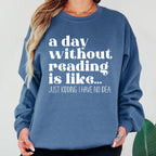 A Day Without Reading is Like...Just Kidding I have no Idea Book Lover Sweatshirt