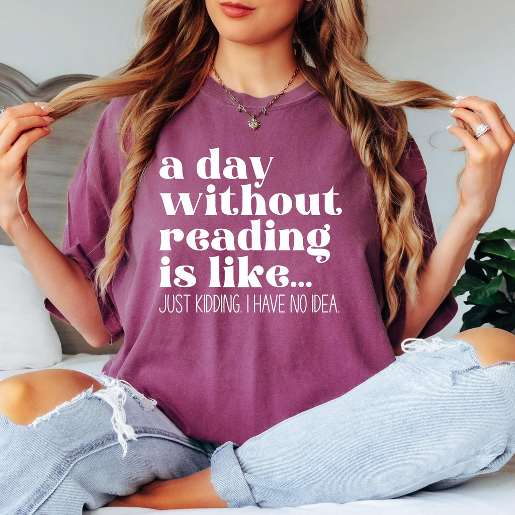 A Day Without Reading Is Like Shirt, Funny Book Lover Shirt, Reading Shirt, Comfort Colors Tee, Bookworm Gift