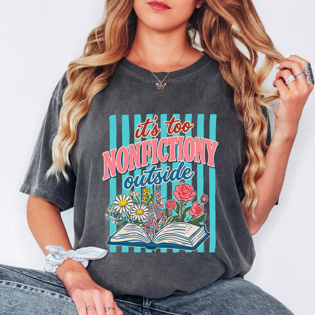It’s Too Nonfictiony Outside Shirt, Funny Reader T Shirt, Book Lover Graphic Tee, Floral Book Shirt, Reading Shirt for Book Lovers