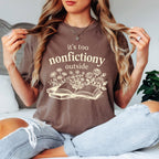 Book Lover Shirt, It's Too Nonfictiony Outside Shirt, Funny Reader Tee, Reading Shirt, Comfort Colors Book Lover Gift