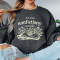 Book Lover Sweatshirt, It's Too Nonfictiony Outside Sweatshirt, Funny Reader Crewneck, Reading Gift, Cozy Book Lover