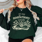 Book Lover Sweatshirt, It's Too Nonfictiony Outside Sweatshirt, Funny Reader Crewneck, Reading Gift, Cozy Book Lover
