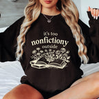 Book Lover Sweatshirt, It's Too Nonfictiony Outside Sweatshirt, Funny Reader Crewneck, Reading Gift, Cozy Book Lover