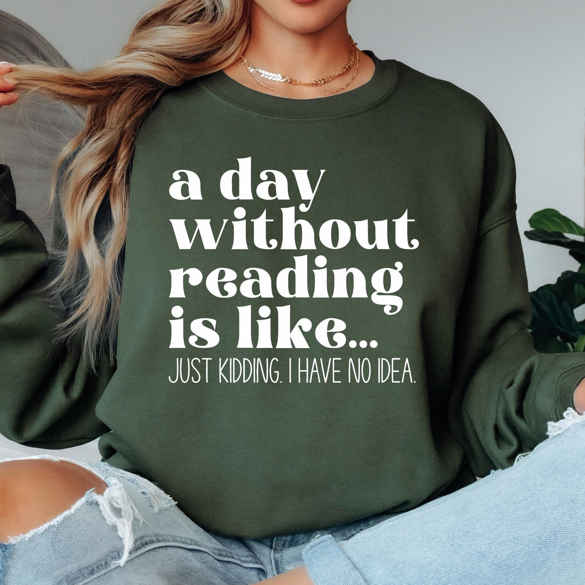 A Day Without Reading is Like...Just Kidding I have no Idea Book Lover Sweatshirt